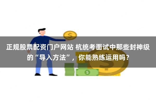 正规股票配资门户网站 杭统考面试中那些封神级的“导入方法”，你能熟练运用吗？