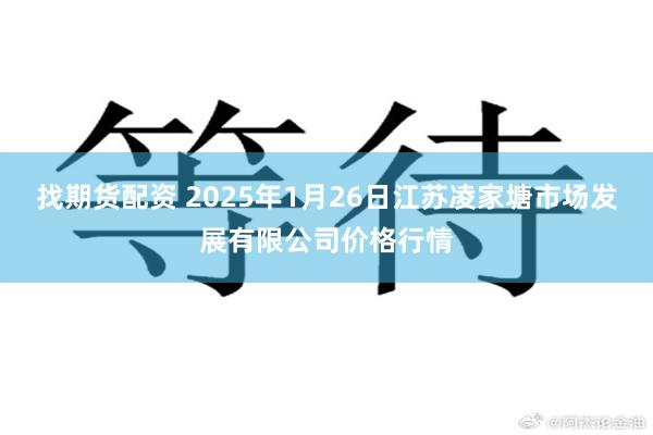 找期货配资 2025年1月26日江苏凌家塘市场发展有限公司价格行情