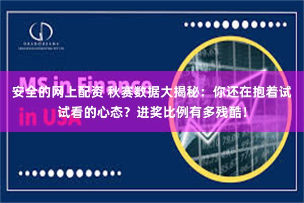 安全的网上配资 秋赛数据大揭秘：你还在抱着试试看的心态？进奖比例有多残酷！