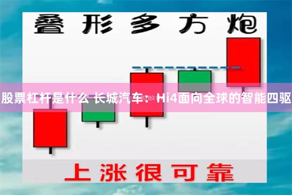 股票杠杆是什么 长城汽车：Hi4面向全球的智能四驱