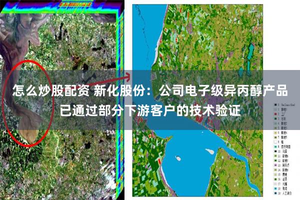 怎么炒股配资 新化股份：公司电子级异丙醇产品已通过部分下游客户的技术验证